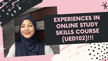 UED102 - Experiences of Enrolling in Online Study Skills Course