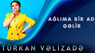 Turkan Velizade - Aglima Bir Ad Gelir (Yeni 2020) Resimi