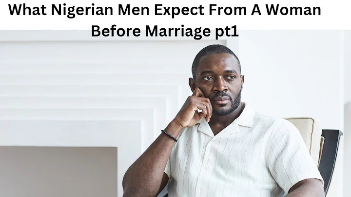 What Nigerian Men Expect From  A Woman Before Marriage