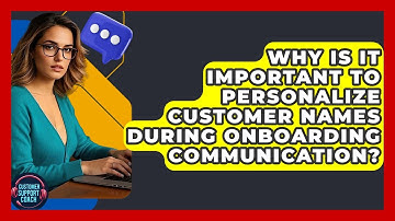 Why Is It Important To Personalize Customer Names During Onboarding Communication?