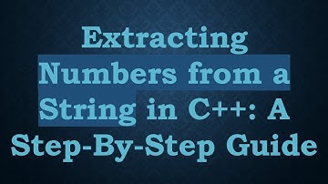 Extracting Numbers from a String in C+ + : A Step-By-Step Guide