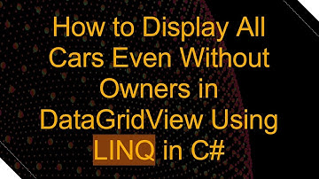 How to Display All Cars Even Without Owners in DataGridView Using LINQ in C#
