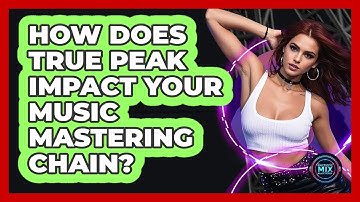 How Does True Peak Impact Your Music Mastering Chain? - Electronic Mix Masters