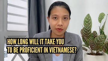 How long will it take you to be proficient in Vietnamese?