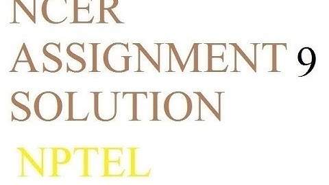 NCER Assignment 9 solution | Solution Of Assignment 9 NCER NPTEL | NCER ka 9 assignment ka solution