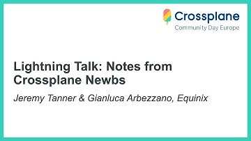 Lightning Talk: Notes from Crossplane Newbs - Jeremy Tanner & Gianluca Arbezzano, Equinix