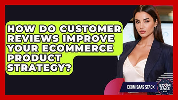 How Do Customer Reviews Improve Your eCommerce Product Strategy? - Ecom SaaS Stack