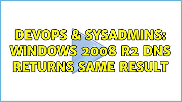 DevOps & SysAdmins: Windows 2008 R2 DNS returns same result (2 Solutions!!)