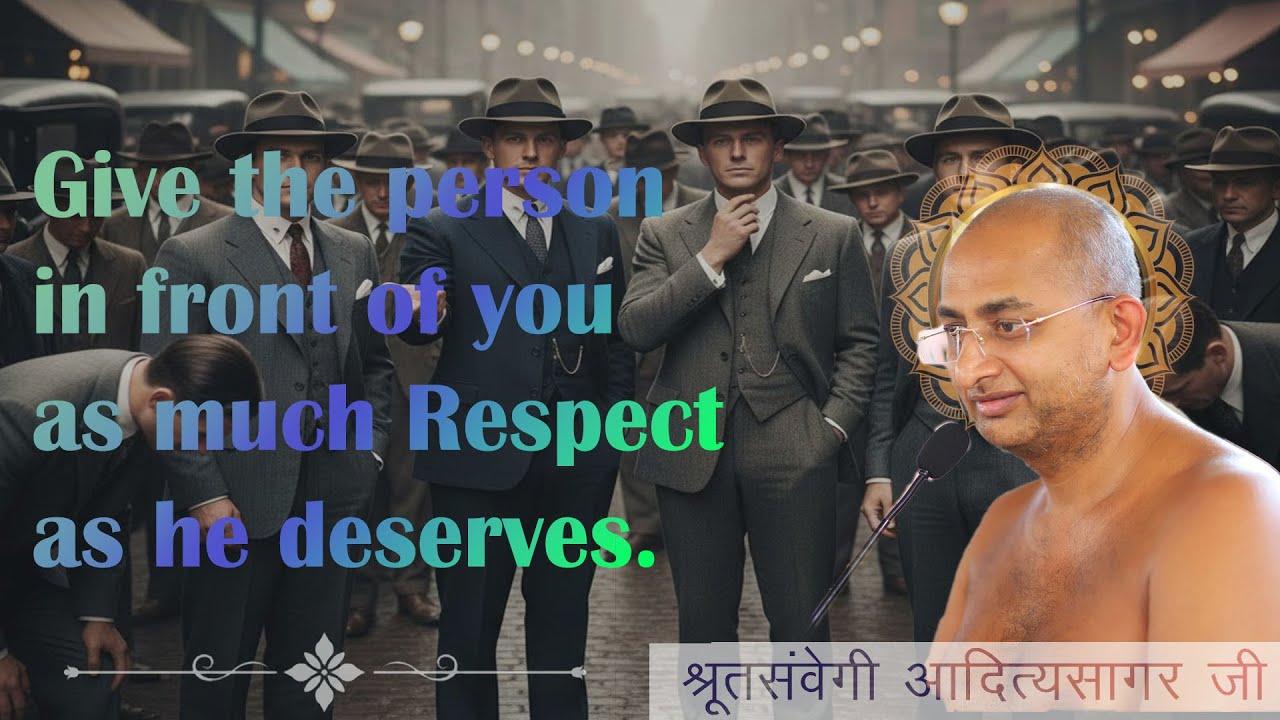Give the person in front of you as much respect as he deserves. || MUNI AADITYA SAGAR JI ||