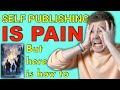 Self publishing is pain but heres how to