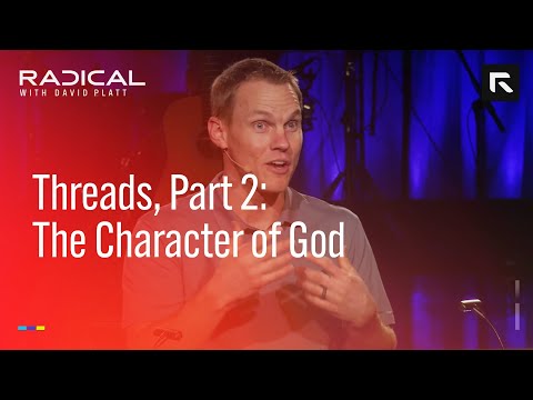Threads, Part 2: The Character of God || David Platt