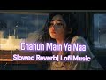Chahun Main Ya Naa| Slowed Reverb| Lofi Music 🎵#lofimusic #slowedandreverb #song#arijitsingh #slowed