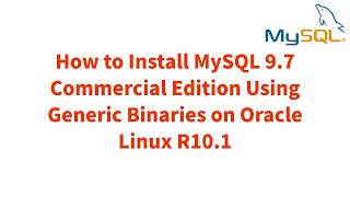 How to Install MySQL 9.7 Commercial Edition Using Generic Binaries on Oracle Linux R10.1