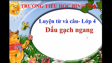 Luyện Từ Và Câu Lớp 4 Tuần 23 : Bài Dấu gạch ngang