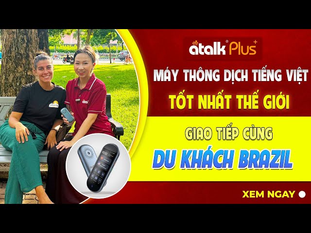 THỰC TẾ Dùng Máy Phiên Dịch ATalk Plus+ Trò Chuyện Với Nữ Du Khách Người Brazil