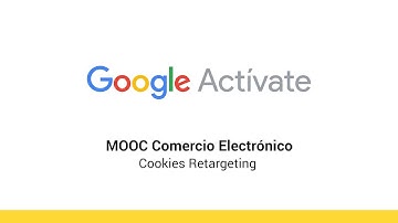 MOOC Comercio Electrónico - 6.5 - Cookies Retargeting  - Google Actívate