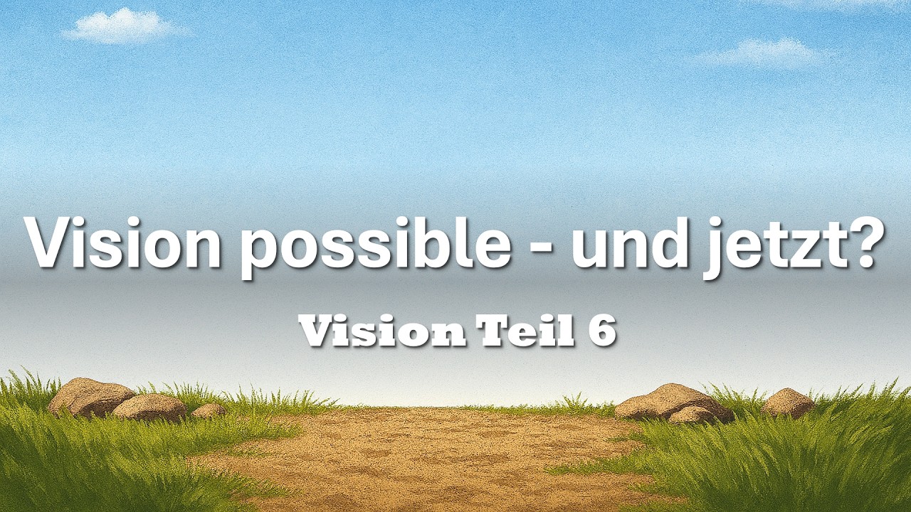 Vision possible! - Teil 6 der Predigtreihe zur Vision am 05. Mai 2026