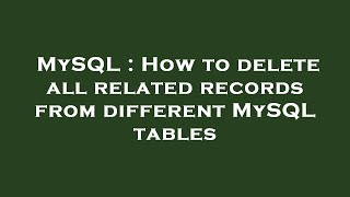 MySQL : How to delete all related records from different MySQL tables