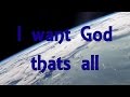 I want God, thats all! (L. Ravenhill)