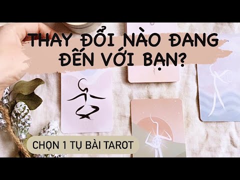 Chọn 1 tụ bài: Thay đổi nào đang đến trong cuộc sống của bạn?