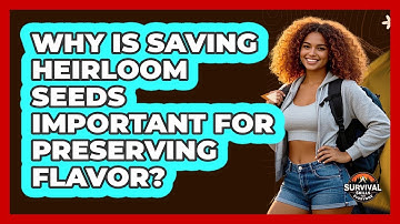 Why Is Saving Heirloom Seeds Important For Preserving Flavor? - Survival Skills for Everyone