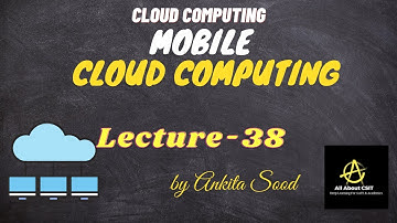Mobile Cloud Computing | Cloud Computing | Lec-38 | Ankita Sood
