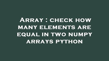 Array : check how many elements are equal in two numpy arrays python