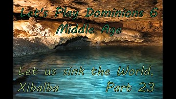 Let us Sink the World, Xibalba: Dominions 6 Multiplayer 23 -Final Episode-