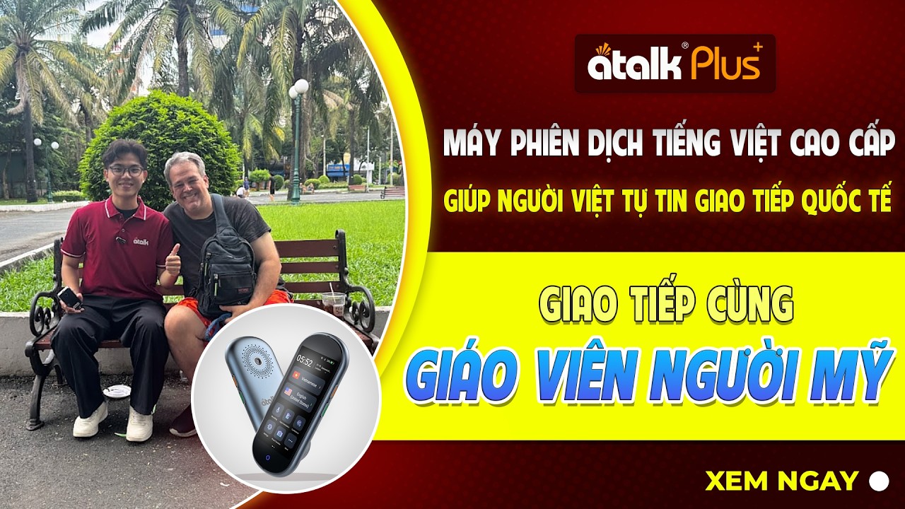 Sử Dụng ATalk Plus+ Giao Tiếp Rảnh Tay Không Cần Chạm Cùng Giáo Viên Người Mỹ