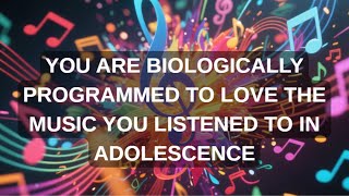 YOU ARE BIOLOGICALLY PROGRAMMED TO LOVE THE MUSIC YOU LISTENED TO IN ADOLESCENCE