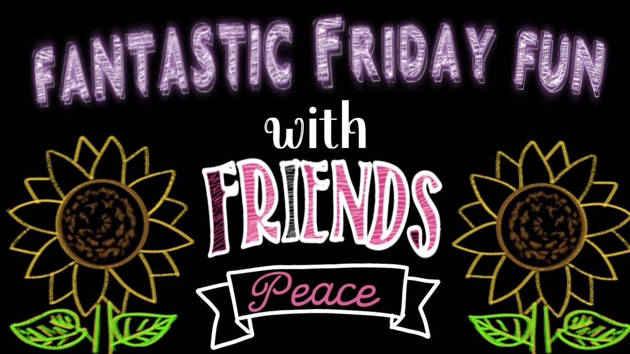 Fabulous Friday Funday with Friends