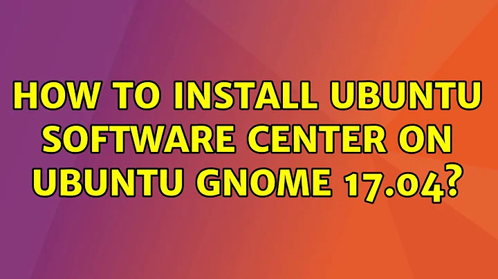 Ubuntu: How to install Ubuntu Software Center on Ubuntu Gnome 17.04?