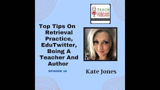 Top Tips On Retrieval Practice, EduTwitter, Being A Teacher And Author with Kate Jones