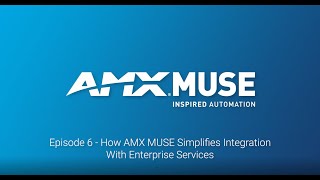 AMX MUSE - Episode 6 - How AMX MUSE simplifies integration with enterprise services