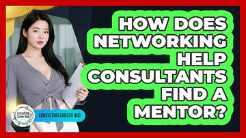 How Does Networking Help Consultants Find A Mentor? - Consulting Career Hub