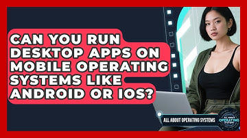 Can You Run Desktop Apps on Mobile Operating Systems Like Android or iOS?