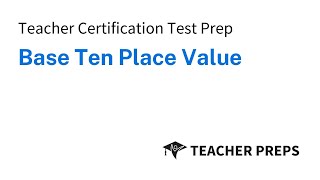 Teacher Certification Test Prep: Base Ten Place Value