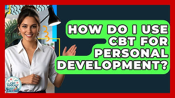 How Do I Use CBT For Personal Development? - CBT Toolkit