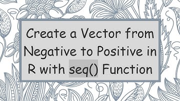 Create a Vector from Negative to Positive in R with seq() Function