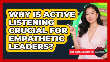 Why Is Active Listening Crucial For Empathetic Leaders?