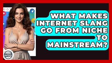 What Makes Internet Slang Go From Niche To Mainstream? - Trend Unwrapper