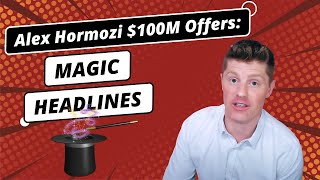 Alex Hormozi's MAGIC Headline Copywriting Formula [From the $100M Offers book]