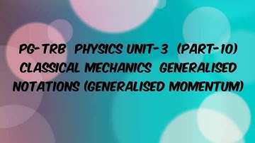 PG TRB PHYSICS UNIT-3      CLASSICAL MECHANICS     Generalised Notations-Generalised Momentum