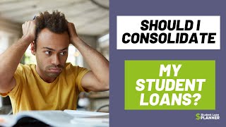 How & When To Consolidate Your Student Loans | Student Loan Planner