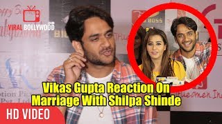 Vikas Gupta Reaction On Shilpa Shinde And His Marriage ...