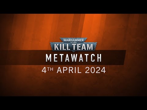 Metawatch: Kill Team – The 4th of April 2024