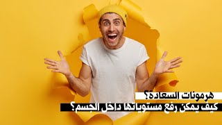 ما هي هرمونات السعادة؟ وكيف يمكن رفع مستوياتها داخل الجسم؟ 2022