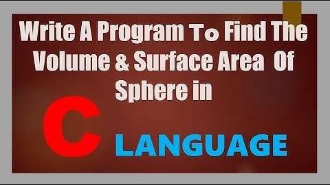 Write a C Program to Find the Volume and Surface Area of Sphere....