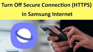 How to Turn Off Secure Connection (HTTPS) in Samsung Internet?