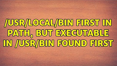 /usr/local/bin first in PATH, but executable in /usr/bin found first